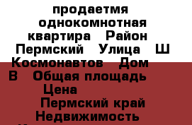 продаетмя  однокомнотная квартира › Район ­ Пермский › Улица ­ Ш.Космонавтов › Дом ­ 330В › Общая площадь ­ 32 › Цена ­ 1 550 000 - Пермский край Недвижимость » Квартиры продажа   
